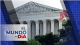 El Mundo al Día: Aumenta expectativa por sentencias pendientes de Corte Suprema de EEUU
