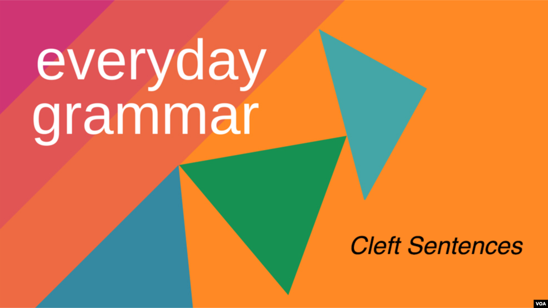 Everyday Grammar: Cleft Sentences in Speaking, Writing